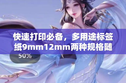 快速打印必备，多用途标签纸9mm12mm两种规格随心选择
