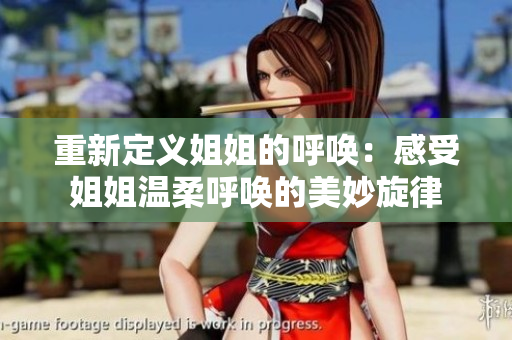 重新定义姐姐的呼唤：感受姐姐温柔呼唤的美妙旋律