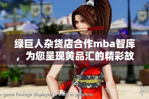 绿巨人杂货店合作mba智库，为您呈现黄品汇的精彩故事