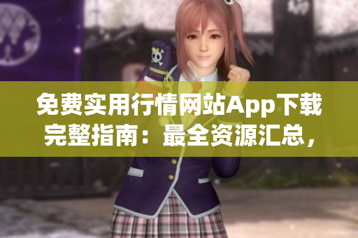 免费实用行情网站App下载完整指南：最全资源汇总，一网打尽