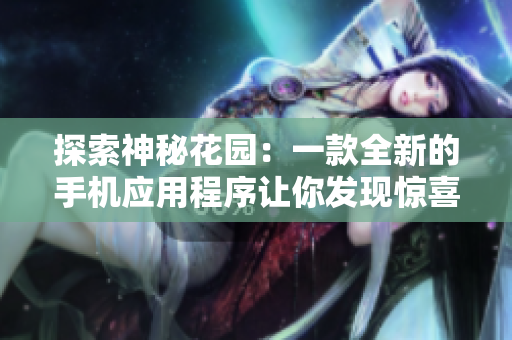探索神秘花园：一款全新的手机应用程序让你发现惊喜和乐趣