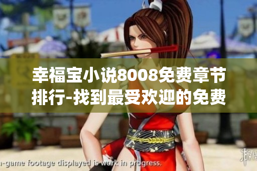 幸福宝小说8008免费章节排行-找到最受欢迎的免费小说！(1)