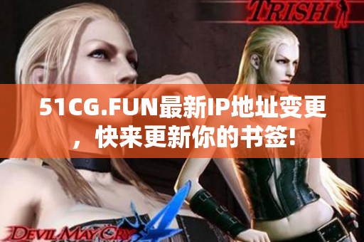 51CG.FUN最新IP地址变更，快来更新你的书签!