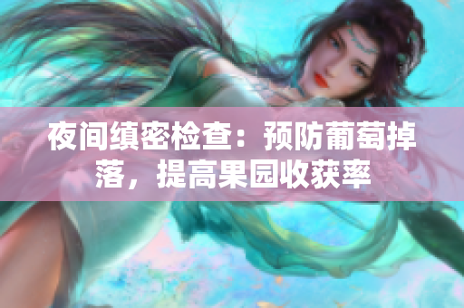 夜间缜密检查：预防葡萄掉落，提高果园收获率