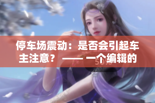 停车场震动：是否会引起车主注意？ —— 一个编辑的思考
