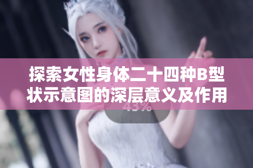 探索女性身体二十四种B型状示意图的深层意义及作用