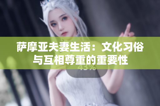 萨摩亚夫妻生活：文化习俗与互相尊重的重要性