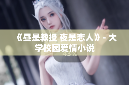 《昼是教授 夜是恋人》- 大学校园爱情小说