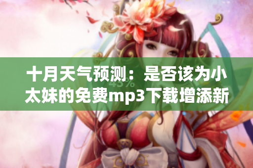 十月天气预测：是否该为小太妹的免费mp3下载增添新歌？
