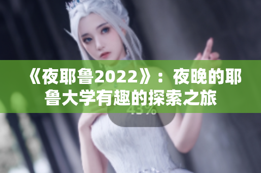 《夜耶鲁2022》：夜晚的耶鲁大学有趣的探索之旅