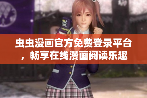 虫虫漫画官方免费登录平台，畅享在线漫画阅读乐趣