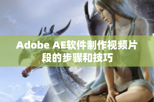 Adobe AE软件制作视频片段的步骤和技巧