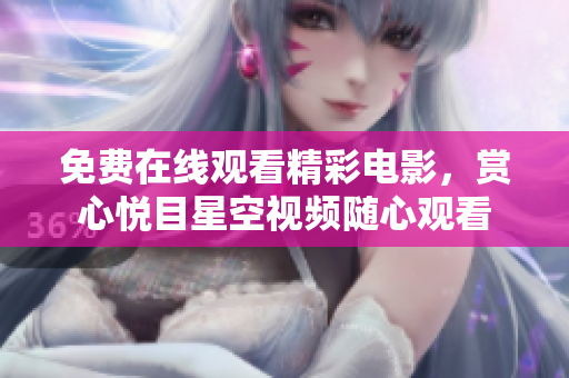 免费在线观看精彩电影，赏心悦目星空视频随心观看