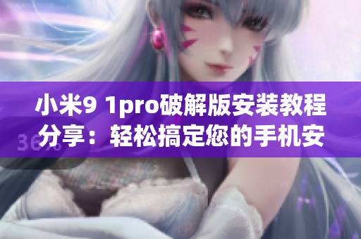 小米9 1pro破解版安装教程分享：轻松搞定您的手机安全问题(1)