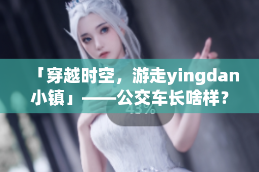 「穿越时空，游走yingdan小镇」——公交车长啥样？