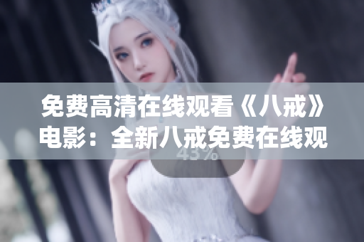 免费高清在线观看《八戒》电影：全新八戒免费在线观看高清版(1)
