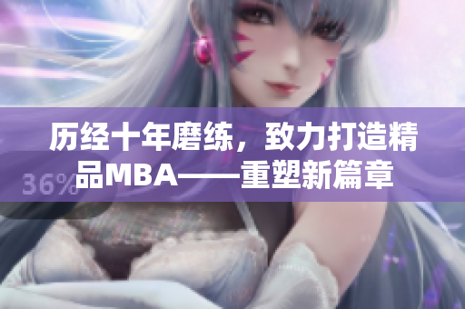 历经十年磨练，致力打造精品MBA——重塑新篇章
