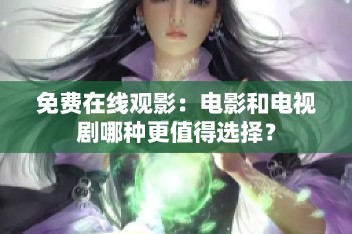 免费在线观影：电影和电视剧哪种更值得选择？
