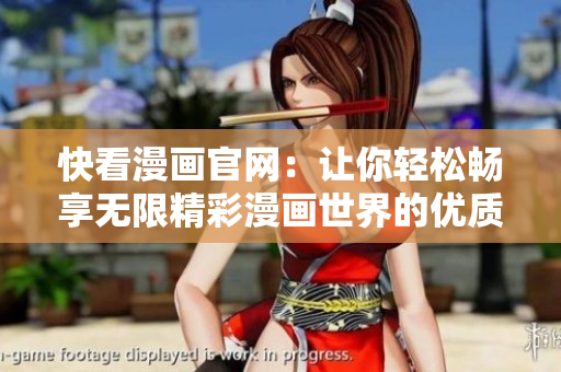 快看漫画官网：让你轻松畅享无限精彩漫画世界的优质平台