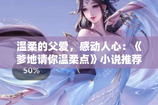 温柔的父爱，感动人心：《爹地请你温柔点》小说推荐