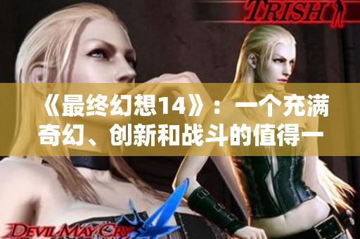 《最终幻想14》：一个充满奇幻、创新和战斗的值得一试的游戏建议