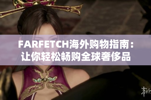 FARFETCH海外购物指南：让你轻松畅购全球奢侈品