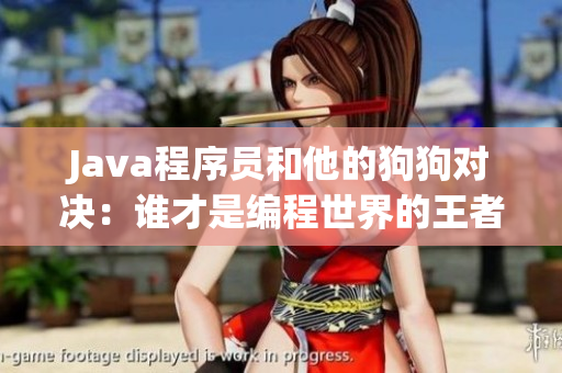 Java程序员和他的狗狗对决：谁才是编程世界的王者？