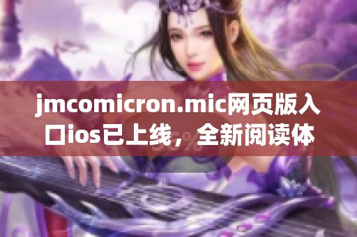 jmcomicron.mic网页版入口ios已上线，全新阅读体验等你来！(1)