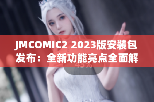 JMCOMIC2 2023版安装包发布：全新功能亮点全面解读