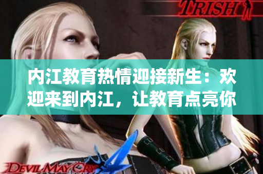 内江教育热情迎接新生：欢迎来到内江，让教育点亮你的未来(1)
