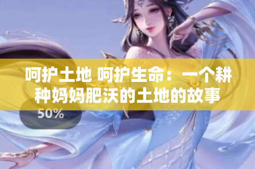 呵护土地 呵护生命：一个耕种妈妈肥沃的土地的故事