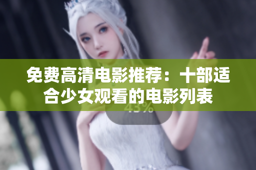 免费高清电影推荐：十部适合少女观看的电影列表
