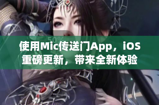 使用Mic传送门App，iOS重磅更新，带来全新体验