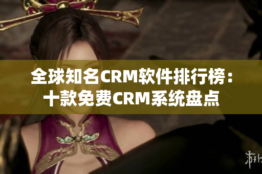 全球知名CRM软件排行榜：十款免费CRM系统盘点
