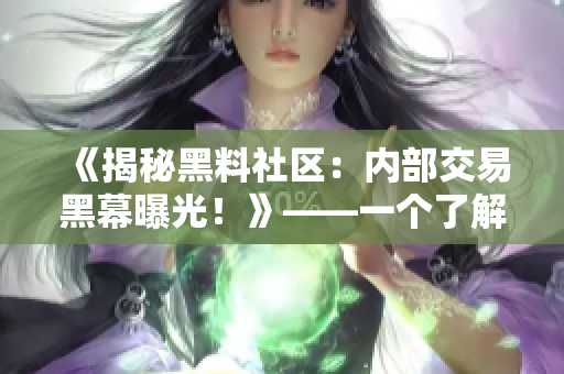 《揭秘黑料社区：内部交易黑幕曝光！》——一个了解黑暗面的探索