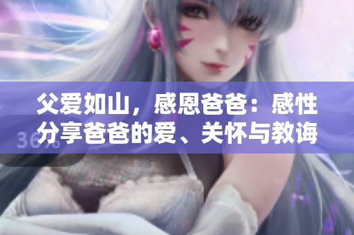 父爱如山，感恩爸爸：感性分享爸爸的爱、关怀与教诲