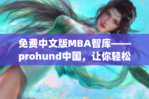 免费中文版MBA智库——prohund中国，让你轻松获得商业管理精华(1)