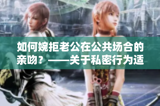 如何婉拒老公在公共场合的亲吻？——关于私密行为适宜哪些场合的建议