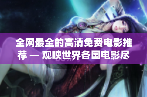 全网最全的高清免费电影推荐 — 观映世界各国电影尽在眼前！(1)