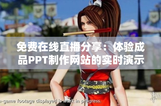 免费在线直播分享：体验成品PPT制作网站的实时演示