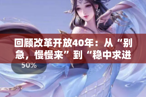 回顾改革开放40年：从“别急，慢慢来”到“稳中求进”的中国奇迹