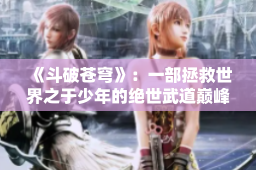 《斗破苍穹》：一部拯救世界之于少年的绝世武道巅峰之作