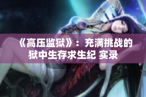 《高压监狱》：充满挑战的狱中生存求生纪 实录
