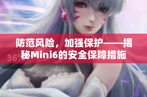 防范风险，加强保护——揭秘Mini6的安全保障措施