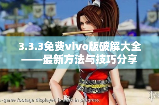 3.3.3免费vivo版破解大全——最新方法与技巧分享