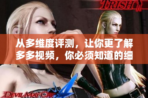 从多维度评测，让你更了解多多视频，你必须知道的细节优劣势
