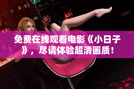 免费在线观看电影《小日子》，尽请体验超清画质！