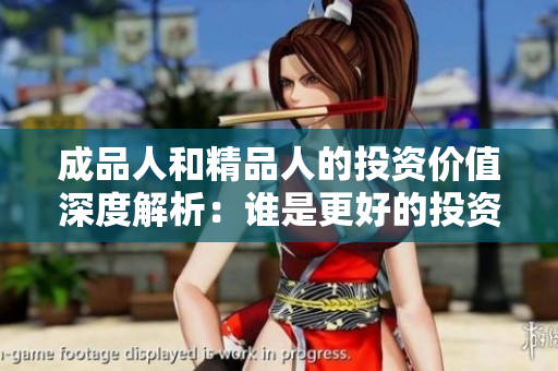 成品人和精品人的投资价值深度解析：谁是更好的投资对象？