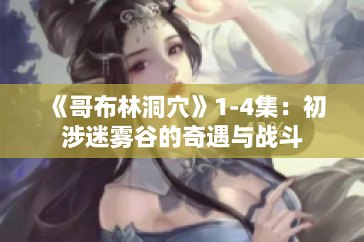 《哥布林洞穴》1-4集：初涉迷雾谷的奇遇与战斗