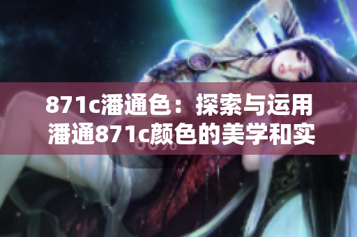 871c潘通色：探索与运用 潘通871c颜色的美学和实用性